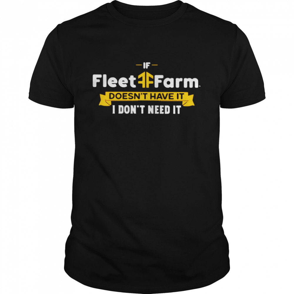 Fleet Farm If Fleet Farm Doesn’t Have It I Don’t Need It T Shirt