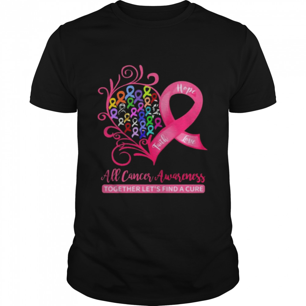 Hope faith love faith hope love all cancer awareness together let’s find a cure shirt