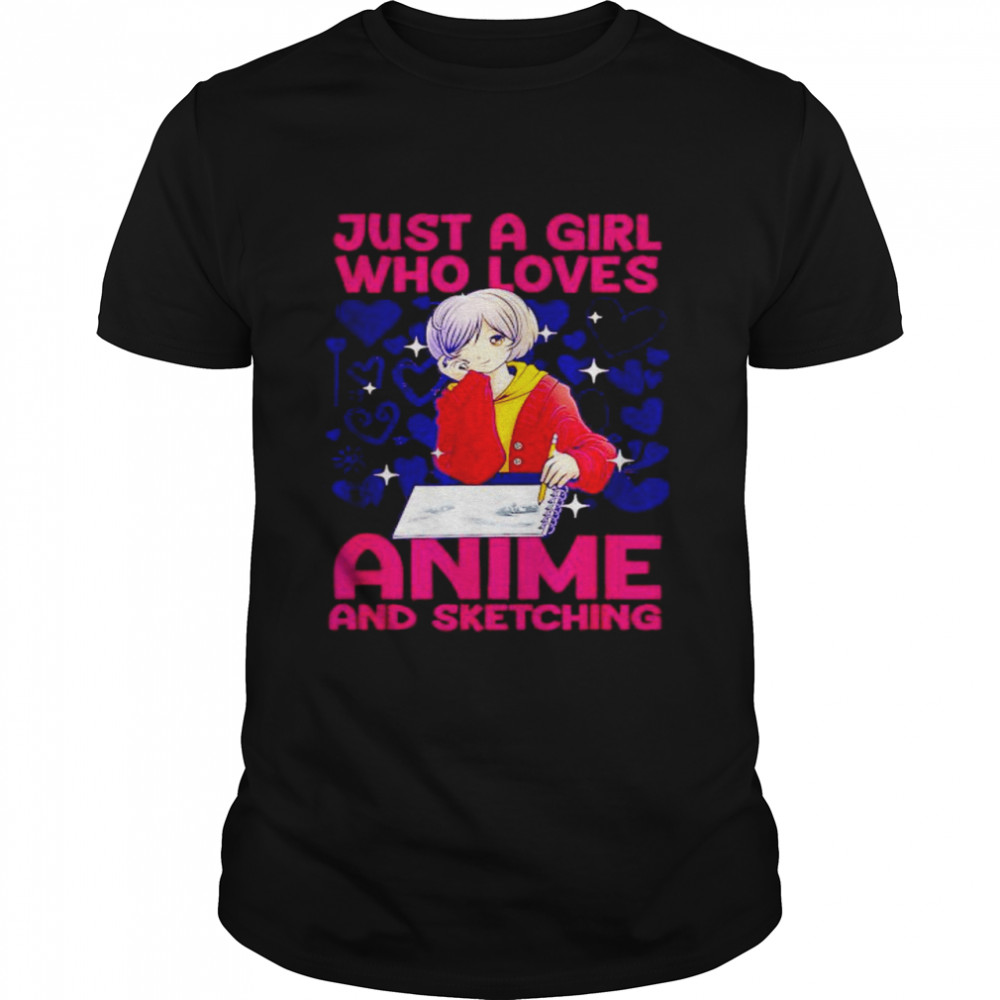 Just a girl who loves anime and sketching shirt