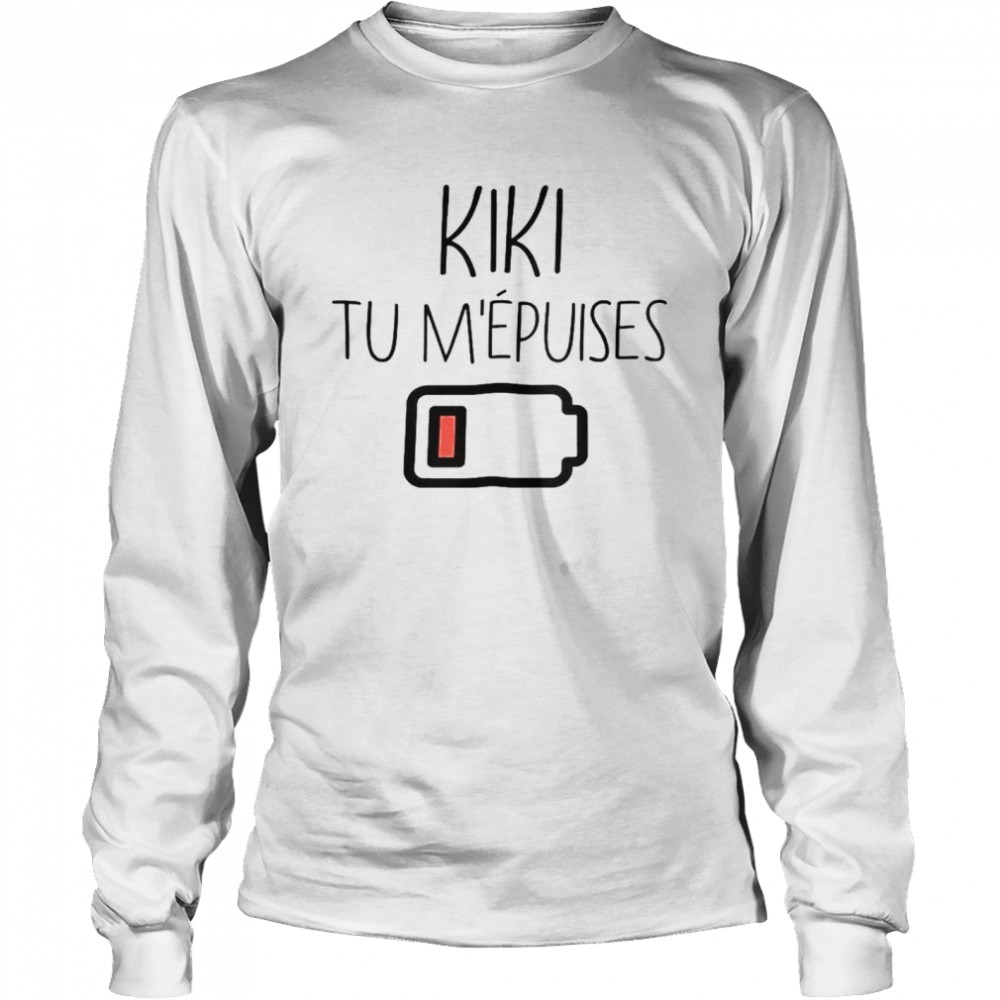 Kiki tu m’epuises shirt Long Sleeved T-shirt