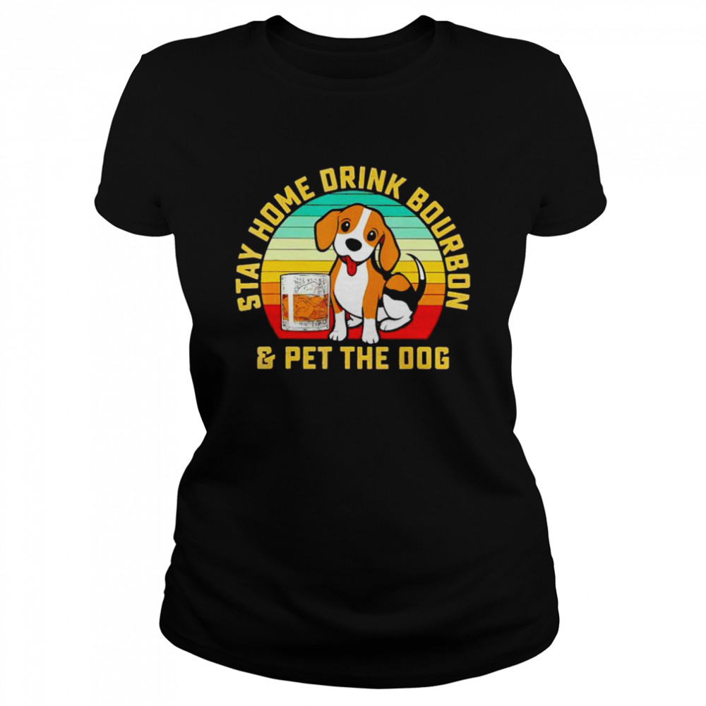 Stay home drink bourbon and pet the dog vintage shirt Classic Women's T-shirt