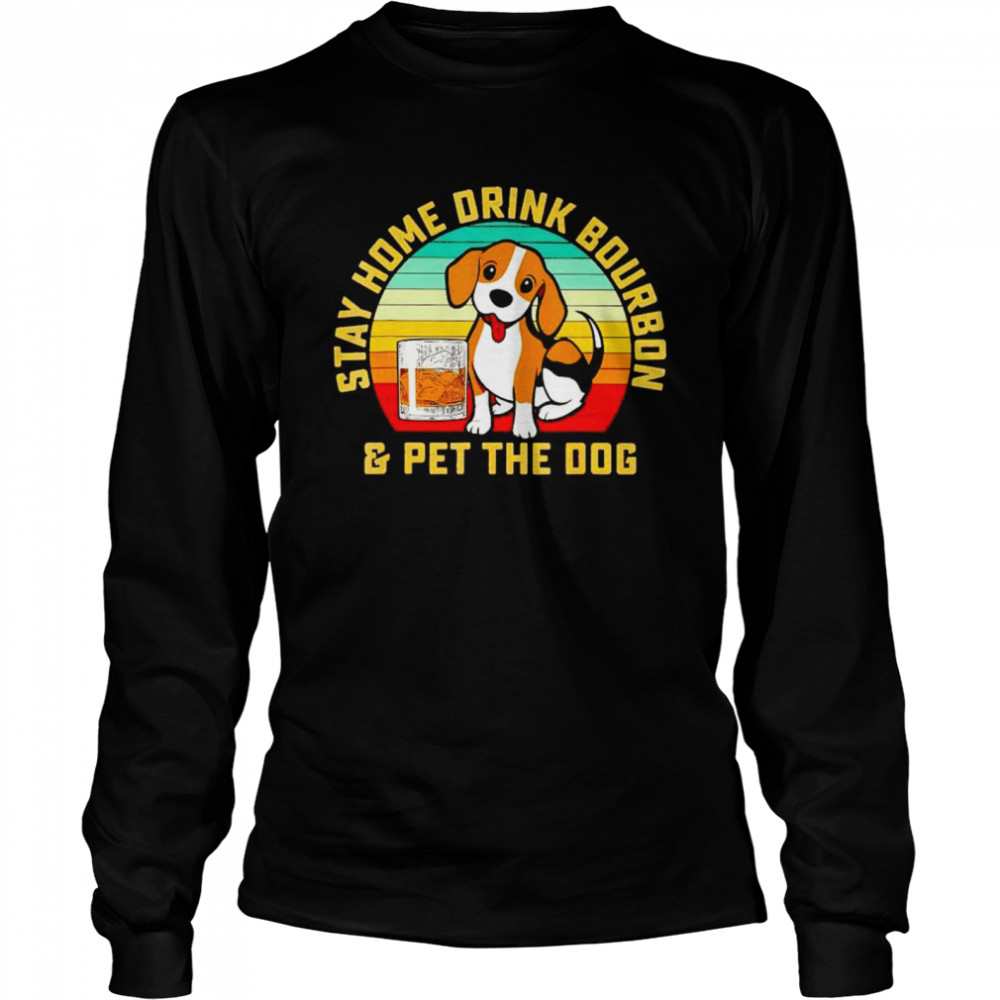 Stay home drink bourbon and pet the dog vintage shirt Long Sleeved T-shirt