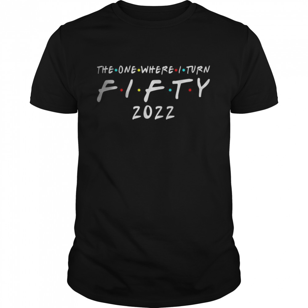 The One Where I Turn Fifty 2022 T-Shirt