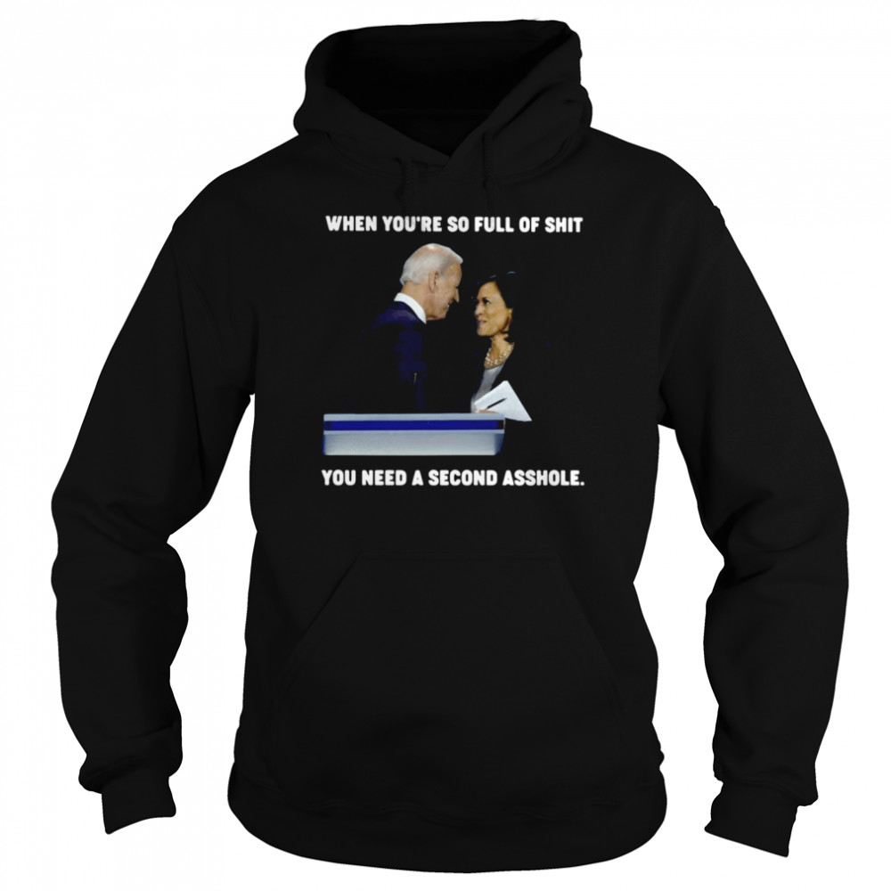 Biden Harris When You're So Full Of You Need A Second Asshole  Unisex Hoodie