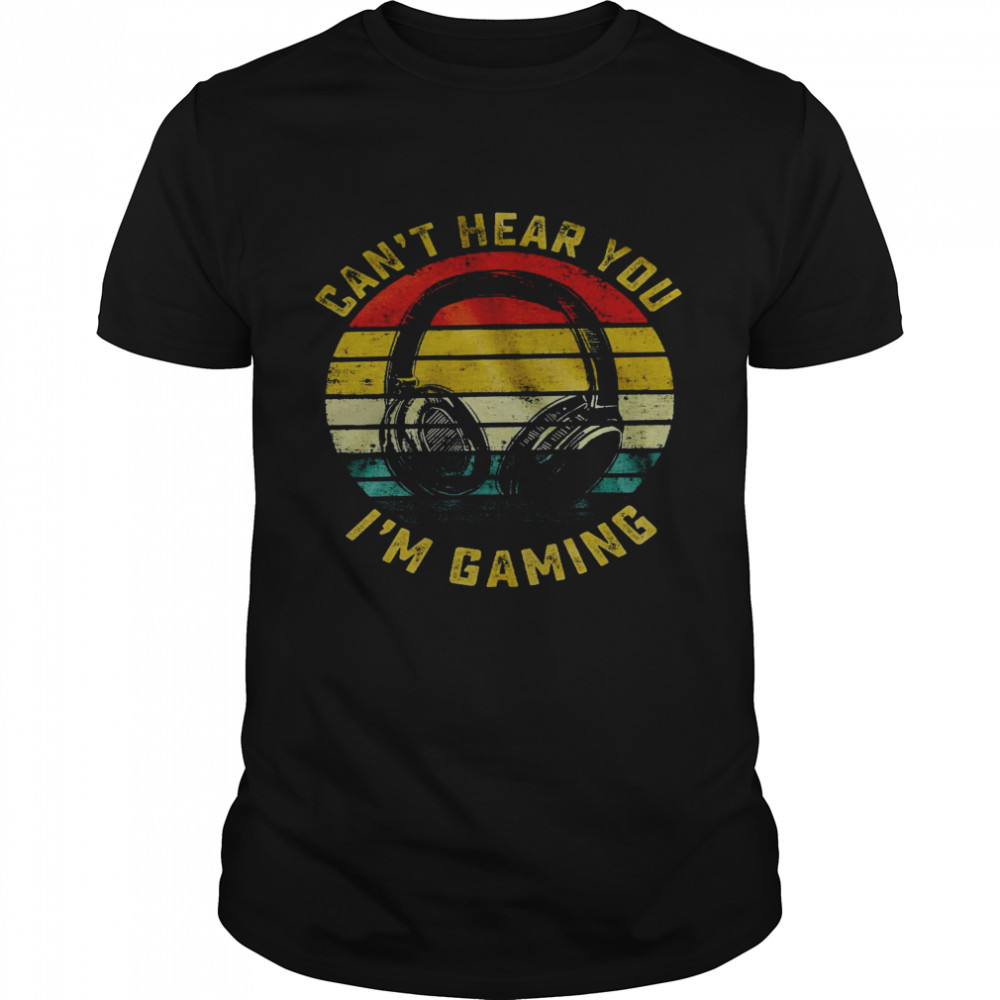 Can’t Hear You I’m Gaming Shirt