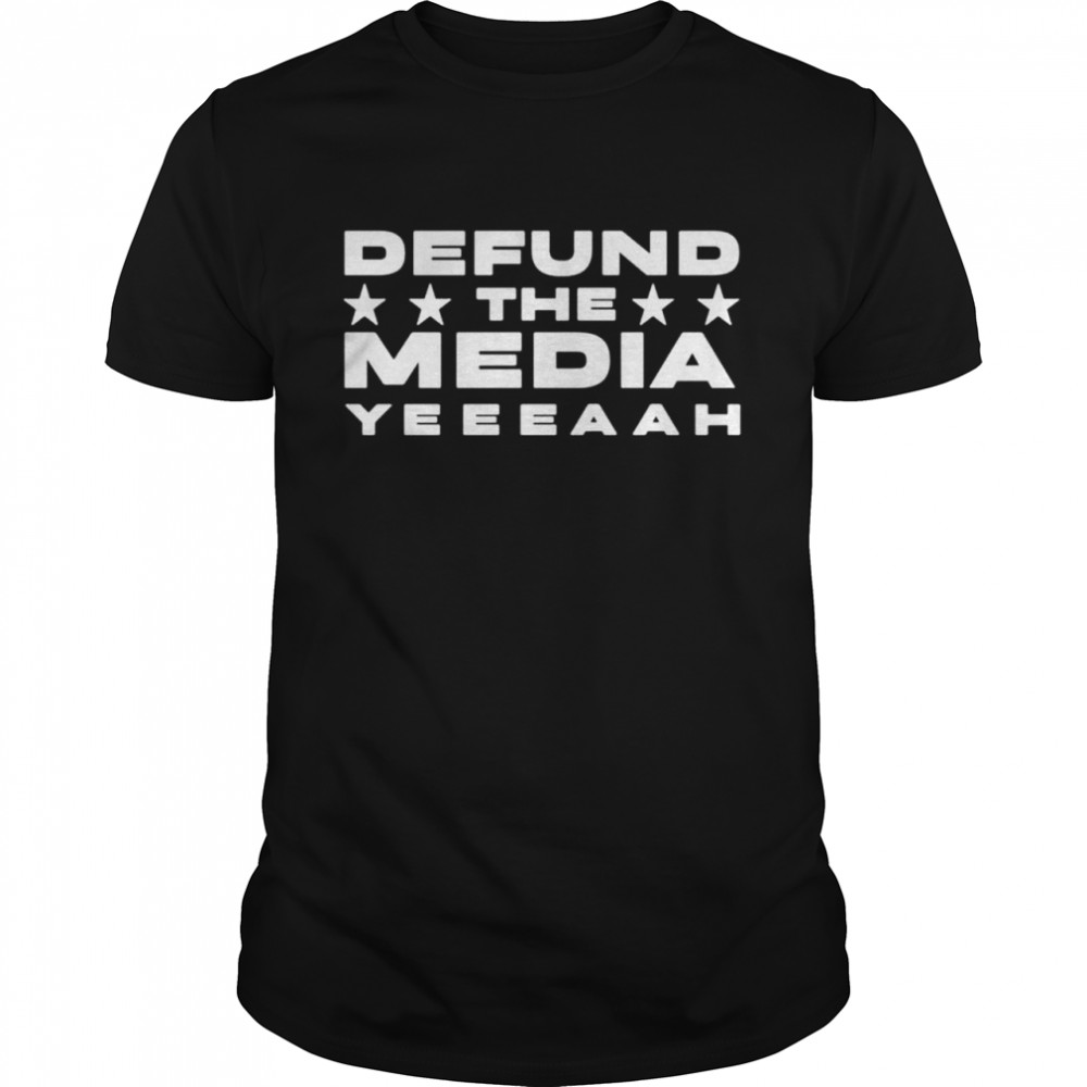 Defund the media yeeeaah shirt