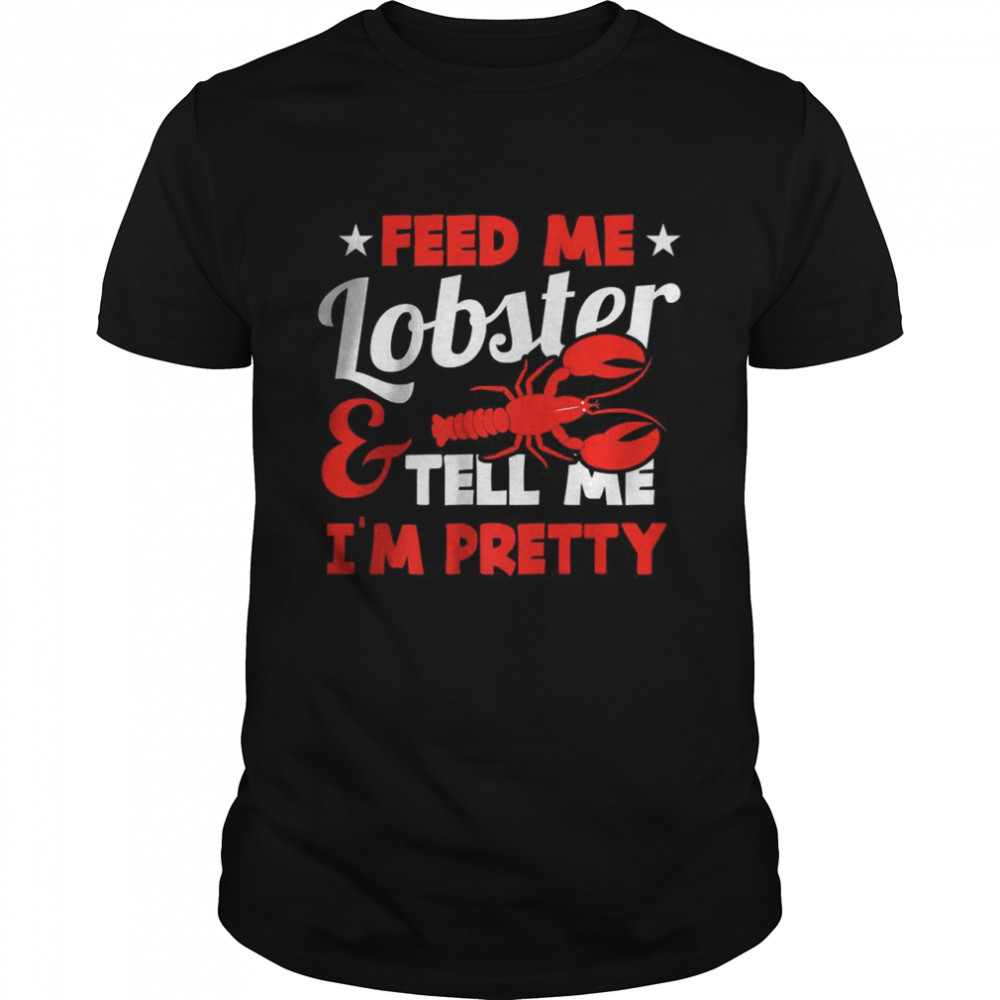 Feed Me Lobster And Tell Me I’m Pretty T-Shirt