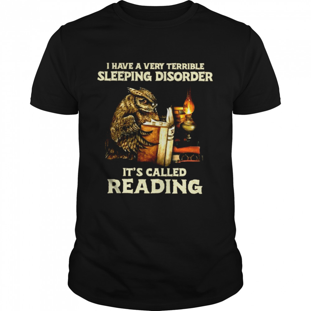 Owl I Have A Very Terrible Sleeping Disorder It’s Called Reading Book Shirt