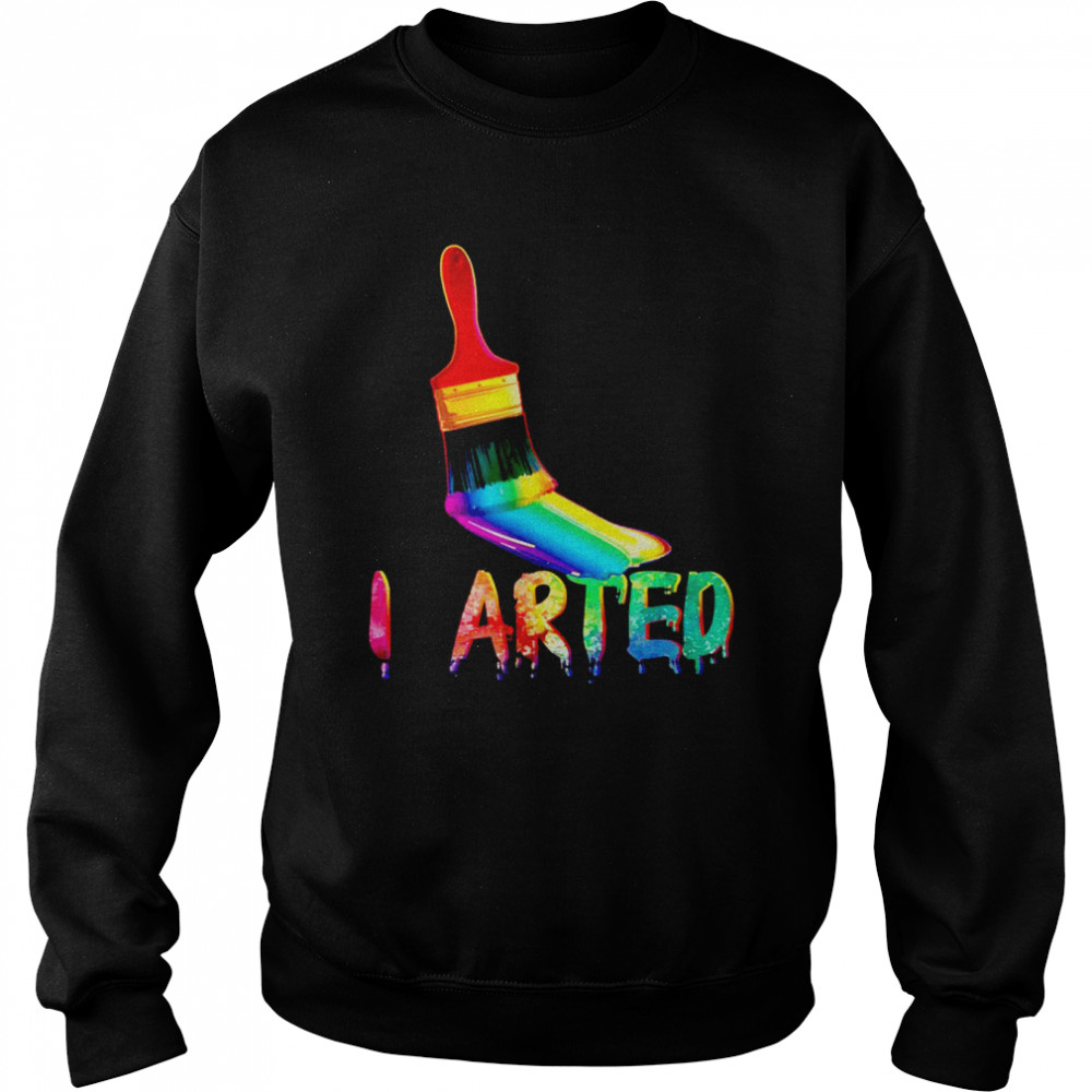 I Arted Art Unisex Sweatshirt