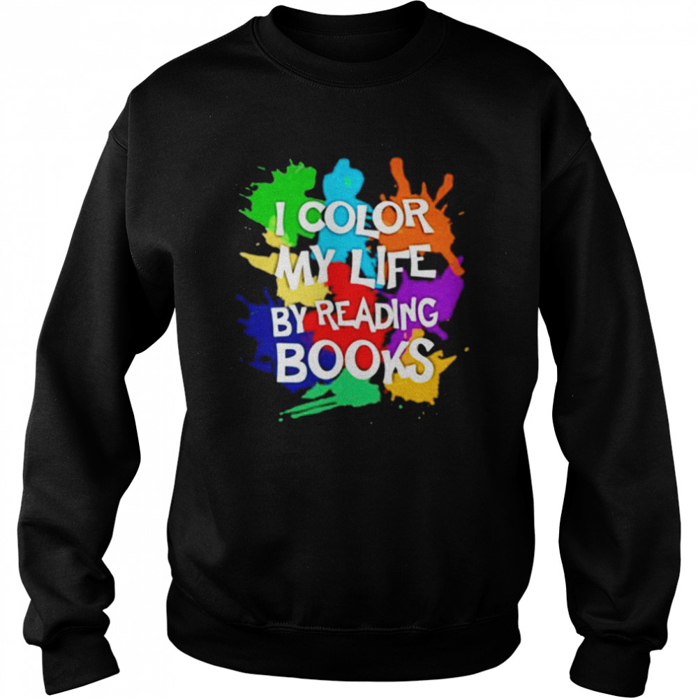 I color my life by reading books shirt Unisex Sweatshirt