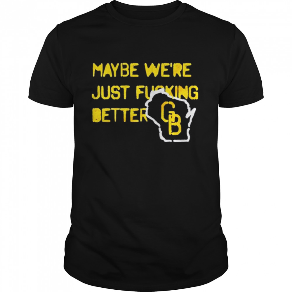 Packers Maybe Were Just Fucking Better shirt Classic Men's T-shirt