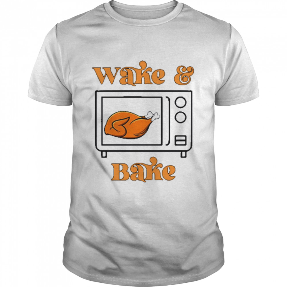 wake and bake Turkey thanksgiving shirt