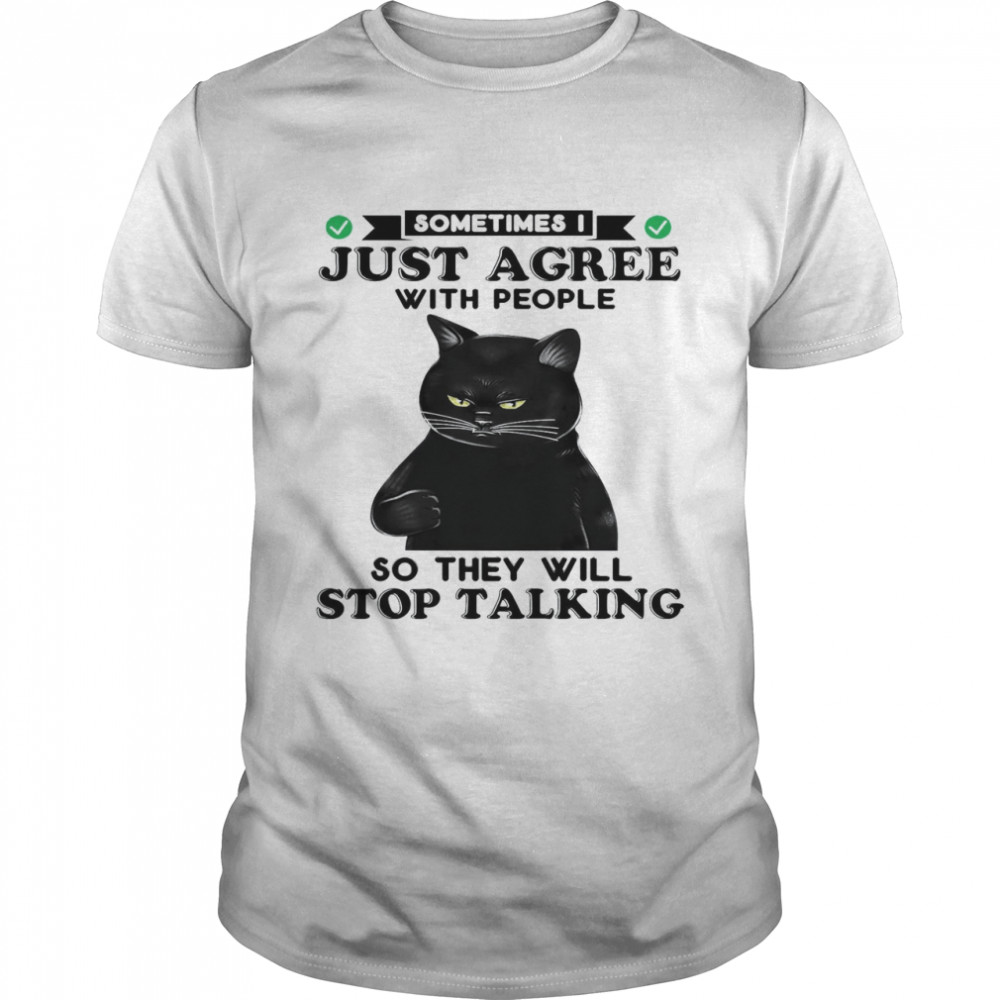 Cat Sometimes Just Agree With People So They Will Stop Talking Shirt
