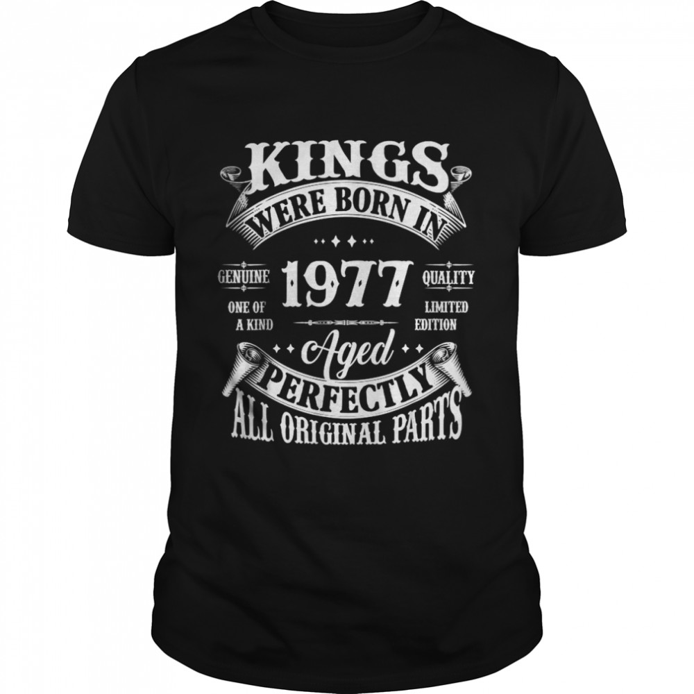 Kings Born In 1977 Aged Perfectly All Original Parts T-Shirt