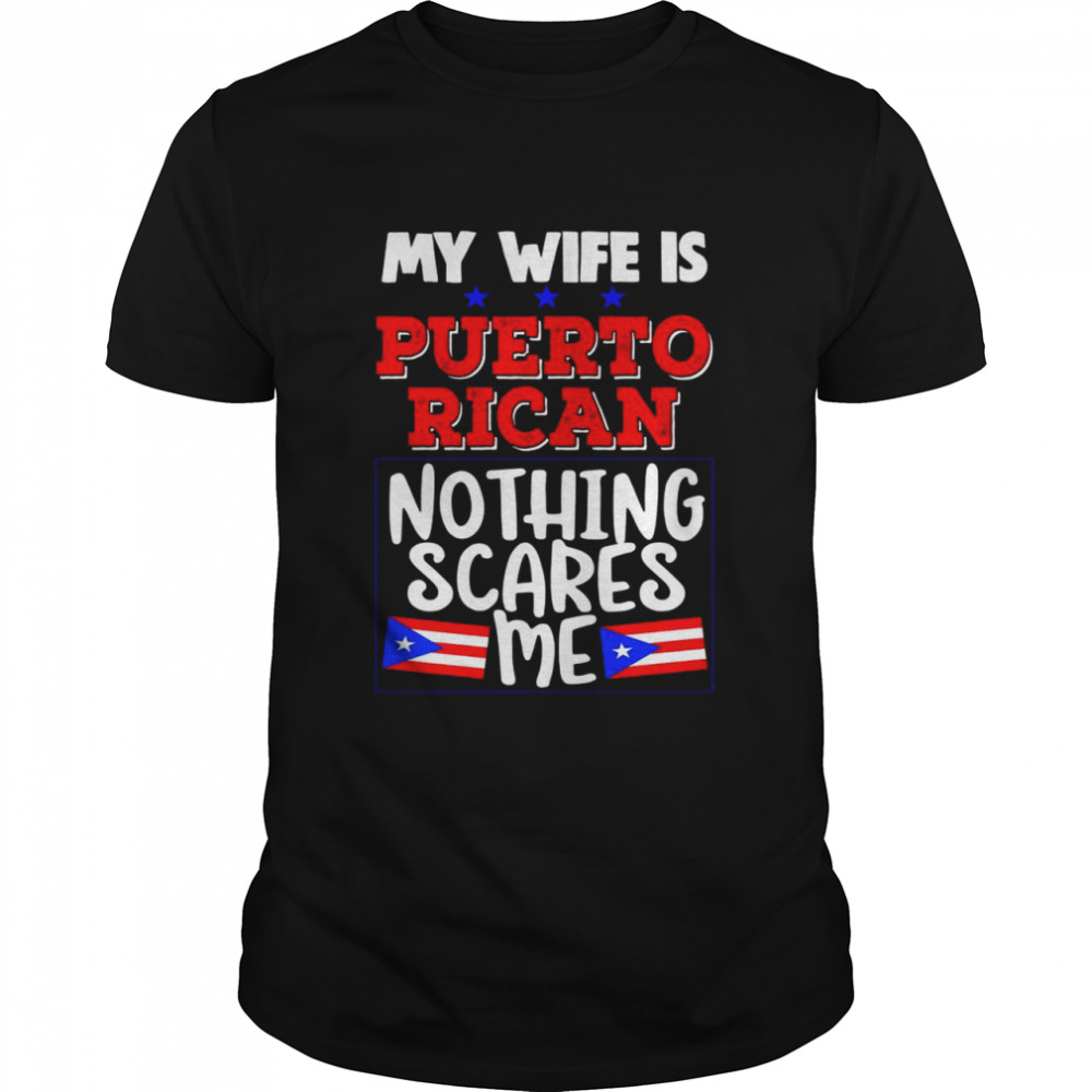 My Wife Is Puerto Rican Nothing Scares Me Shirt
