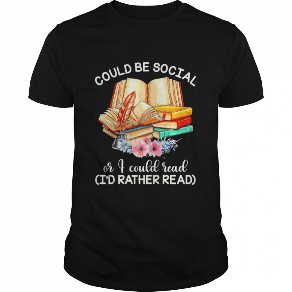 Original could be social or I could read book I’d rather read shirt