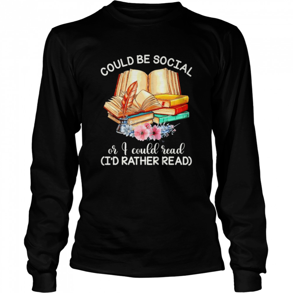 Original could be social or I could read book I’d rather read shirt Long Sleeved T-shirt