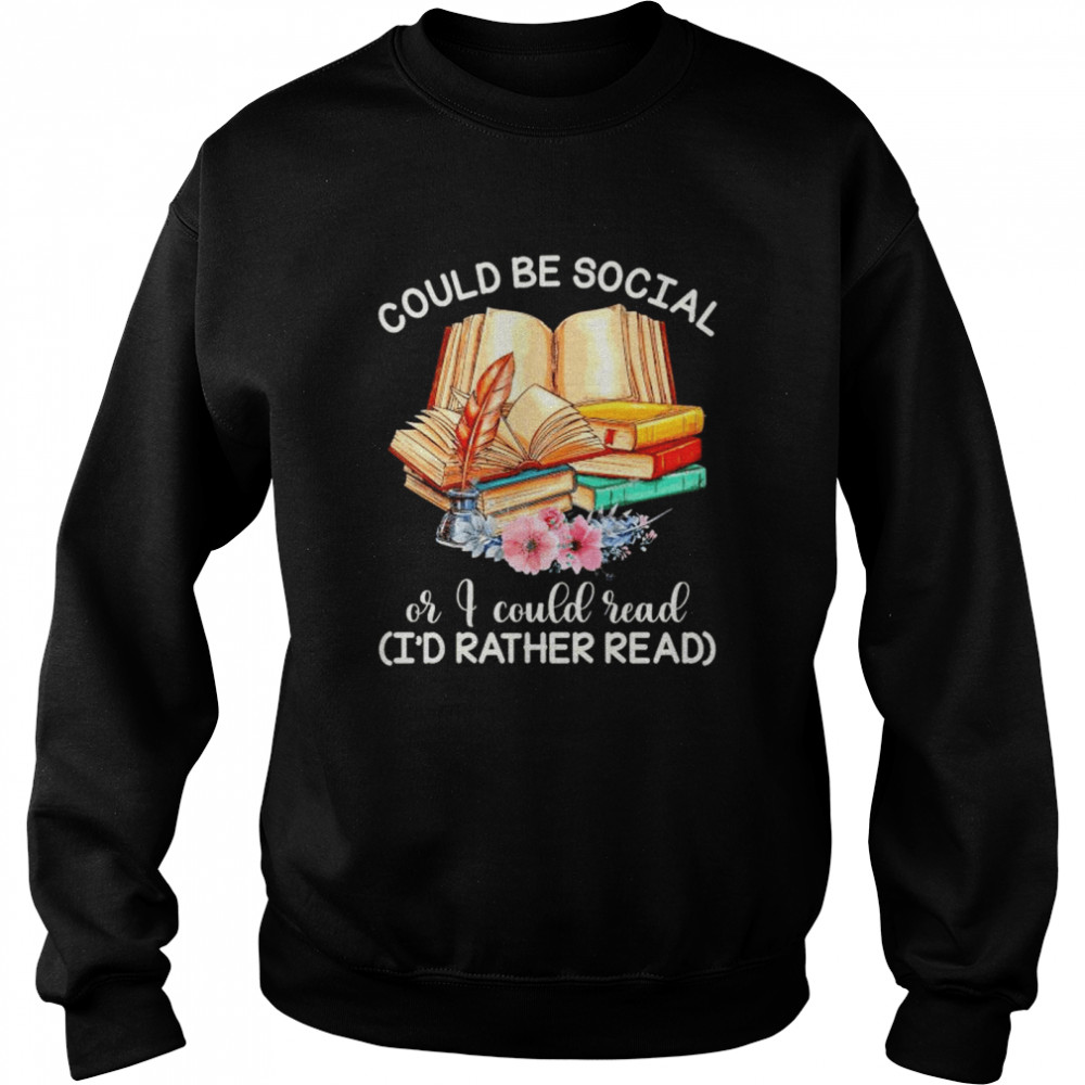 Original could be social or I could read book I’d rather read shirt Unisex Sweatshirt