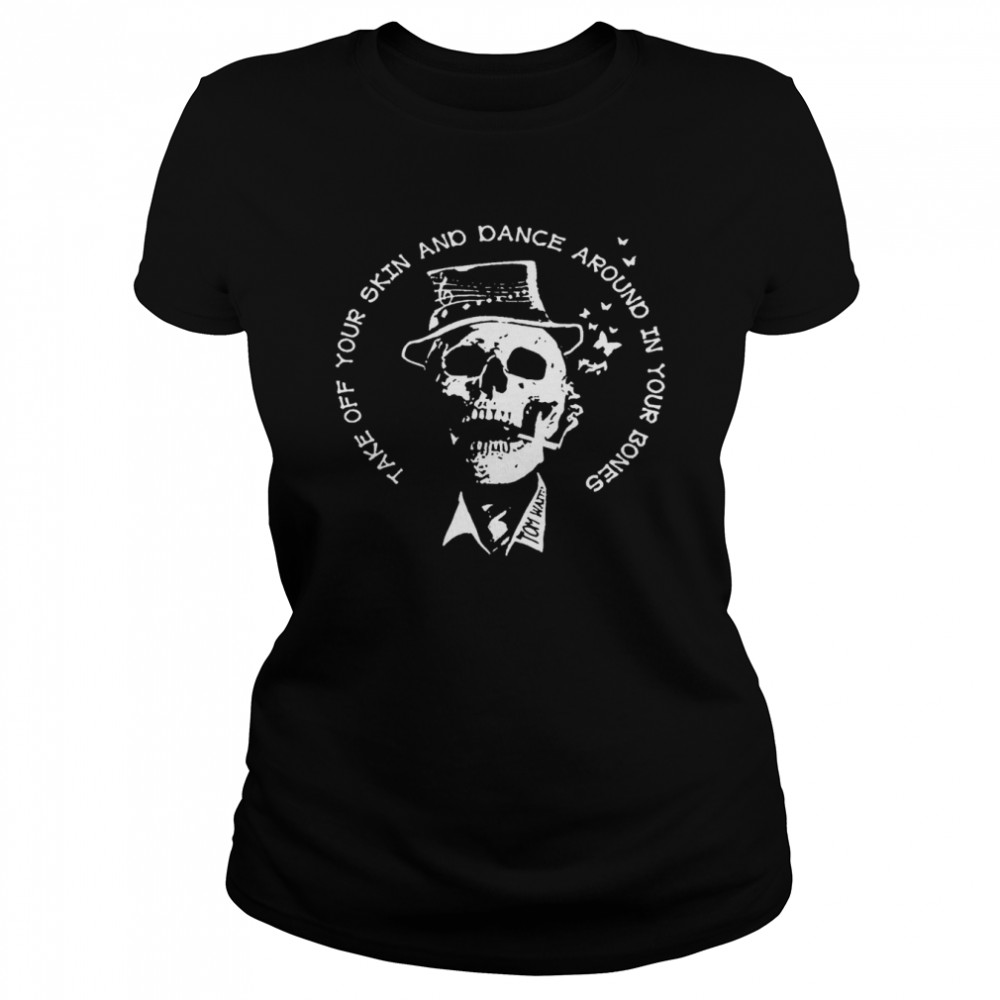 Take Off Your Skin And Dance Around In Your Bones  Classic Women's T-shirt