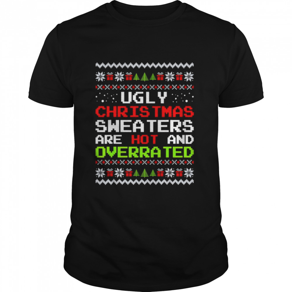 Ugly Christmas sweaters are hot and overrated shirt