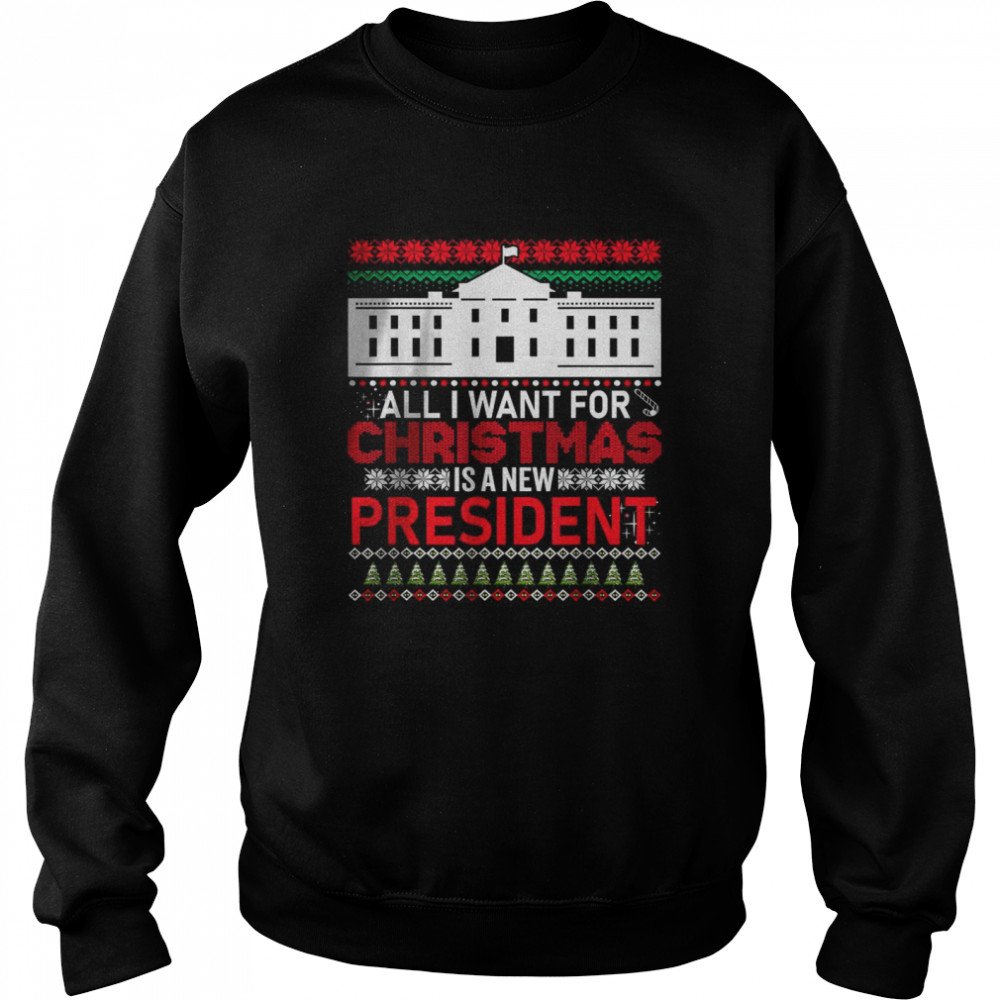 All I Want For Christmas Is A New President T- Unisex Sweatshirt