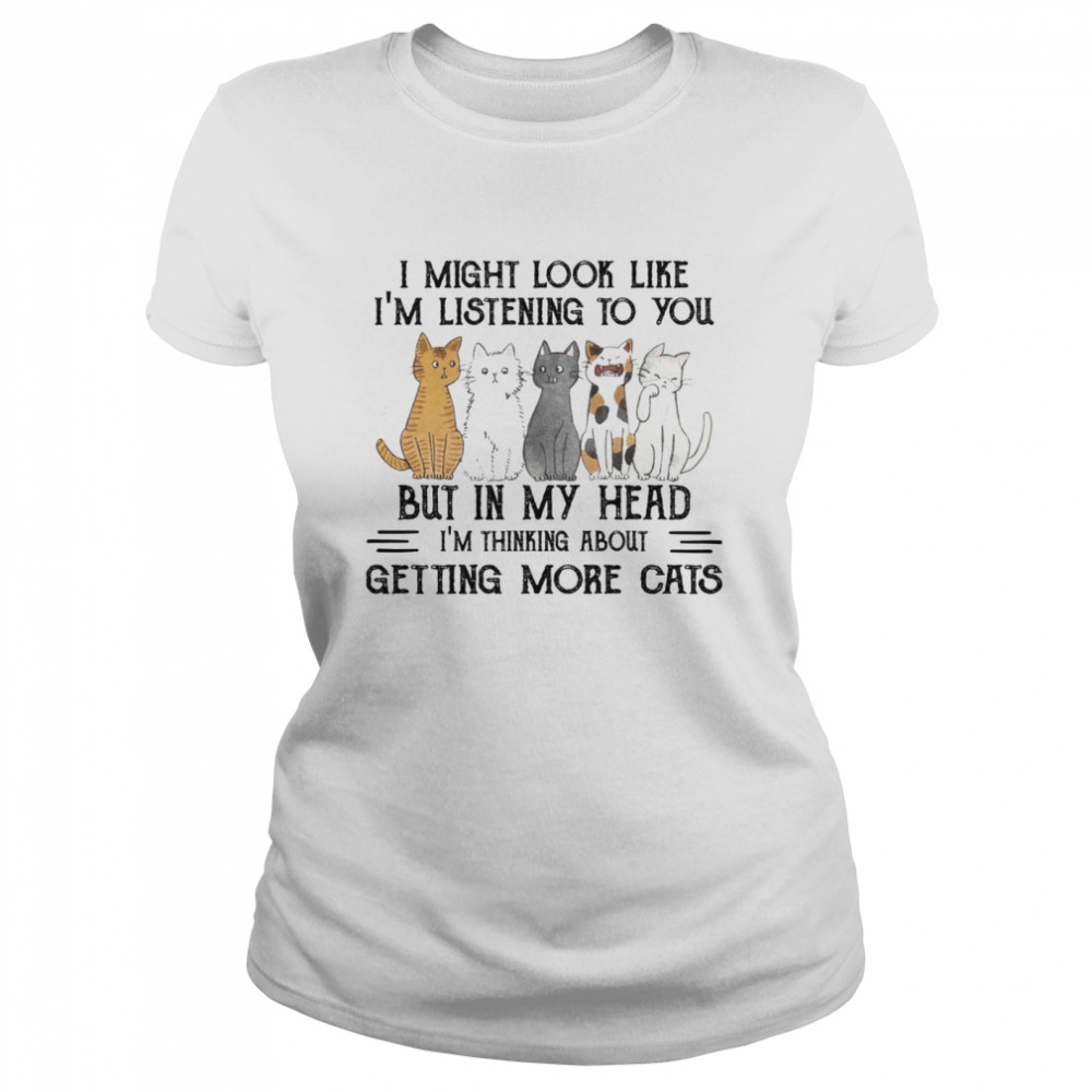 I might look like i’m listening to you but in my head i’m thinking about getting more cats shirt Classic Women's T-shirt