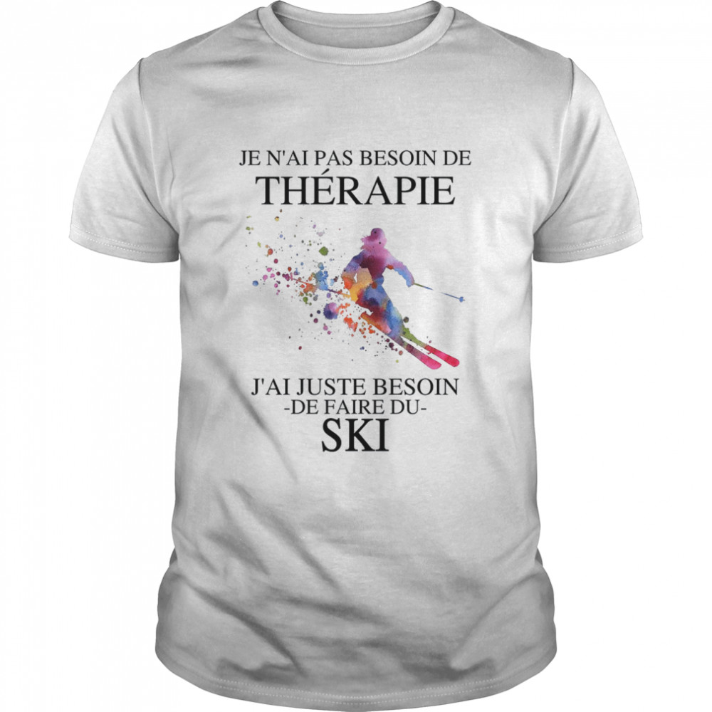 Je N’ai Pas Besoin De Therapie J’ai Juste Besoin De Faire Du Ski Shirt