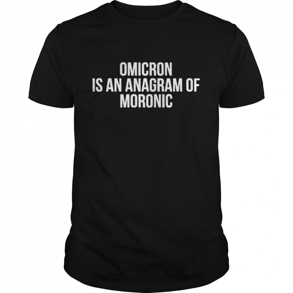 Omicron is an anagram of moronic shirt