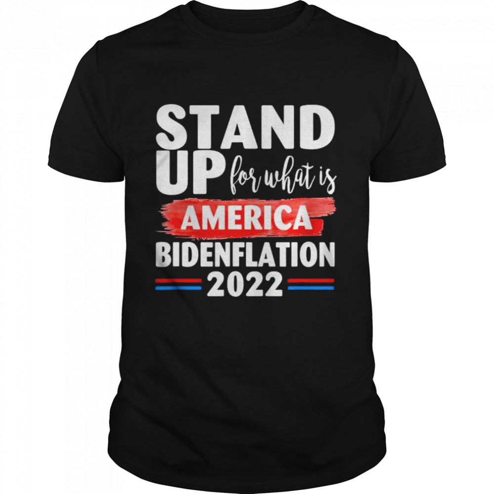 Stand up for what is America BidenFlation 2022 shirt