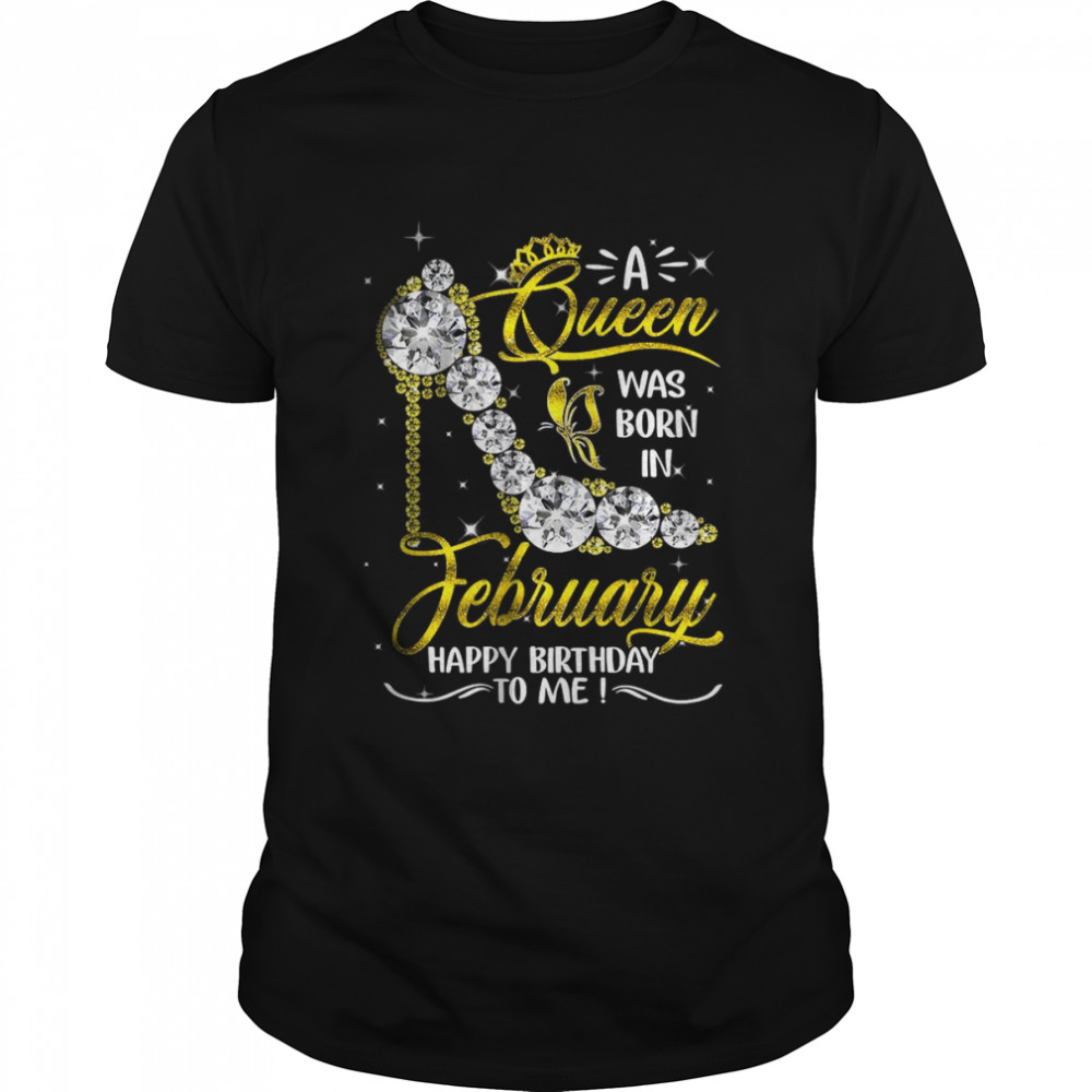A Queen Was Born in February Happy Birthday To Me high heel T-Shirt