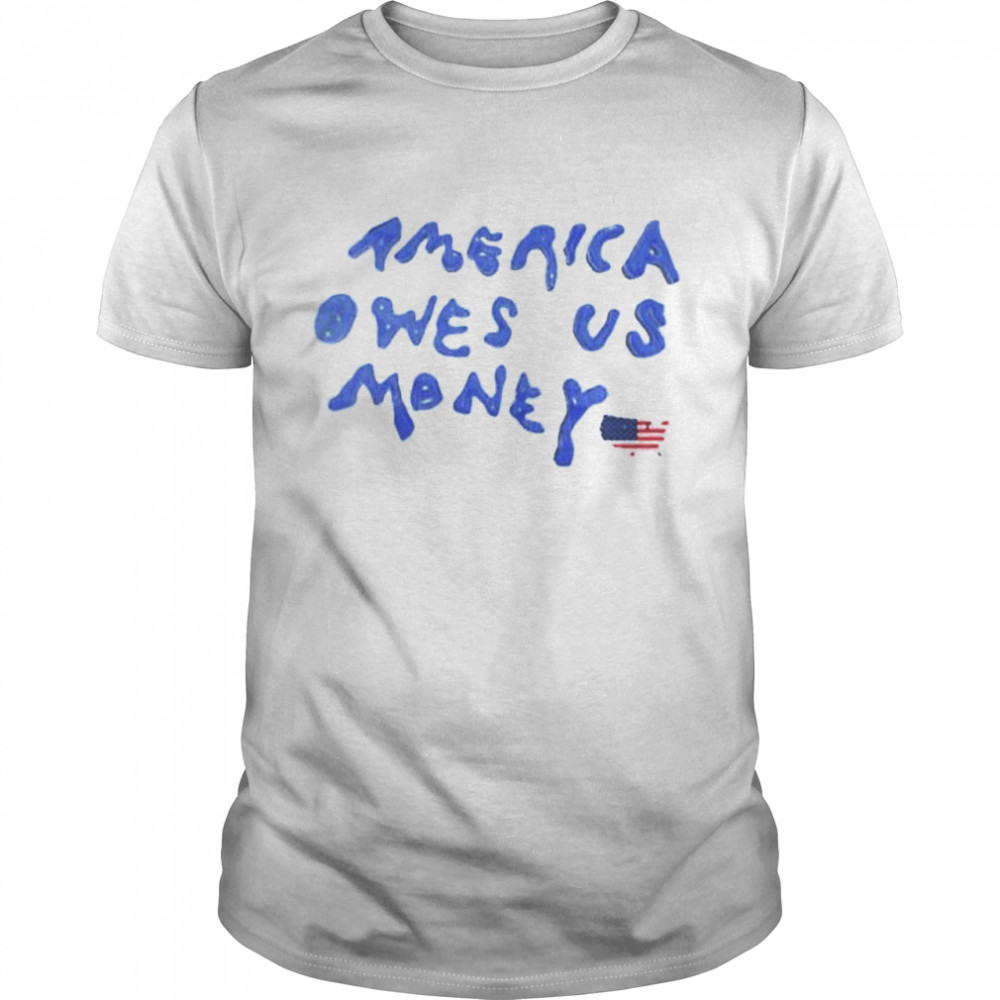America Owes Us Money shirt