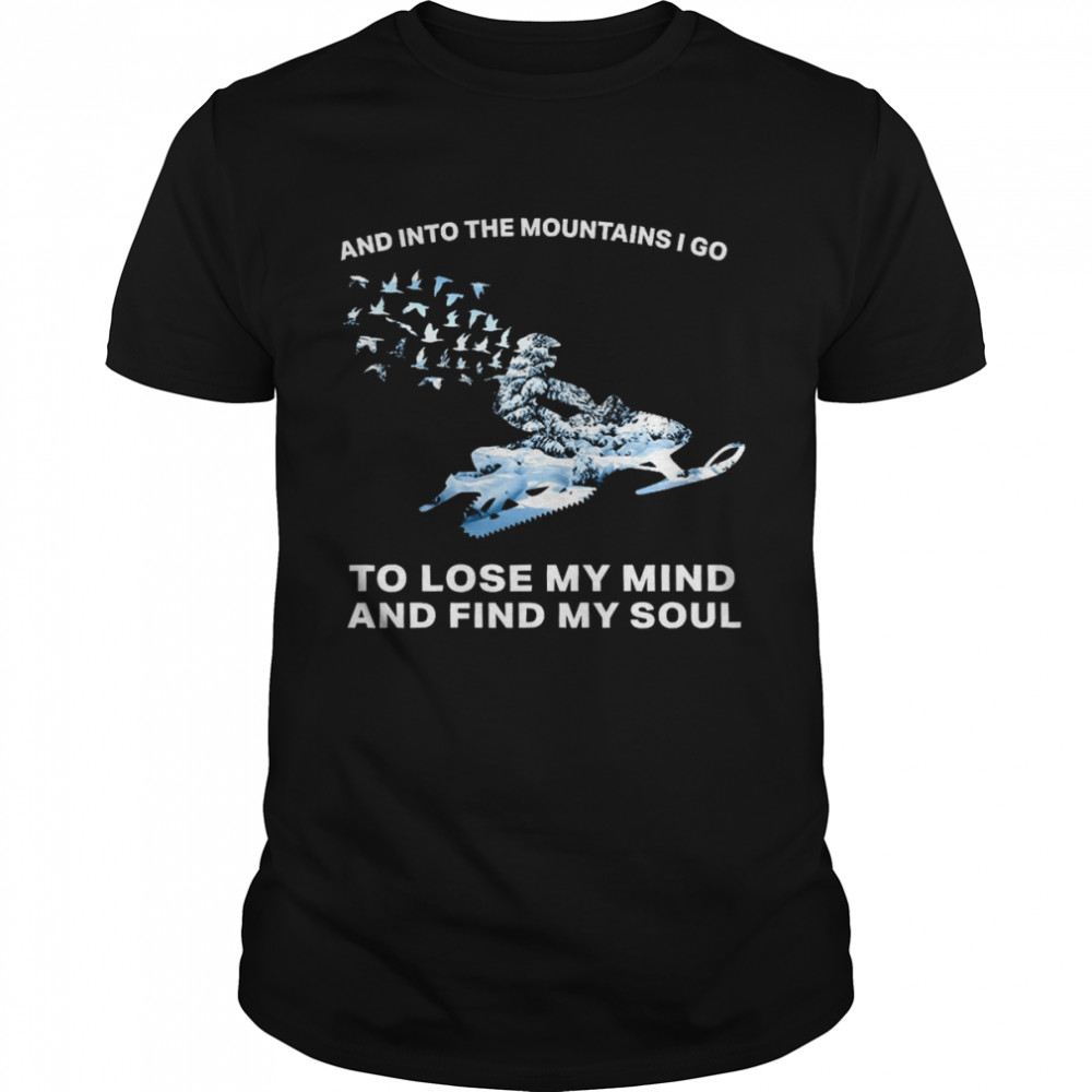 And Into The Mountains I Go To Lose My Mind And Find My Soul Shirt