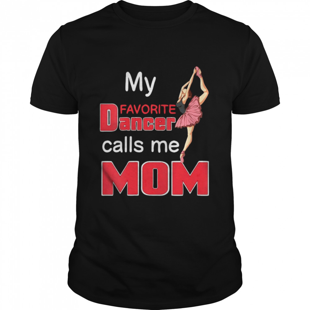 My Favorite Dancer Calls Me Mom For A Ballet Dancer Shirt