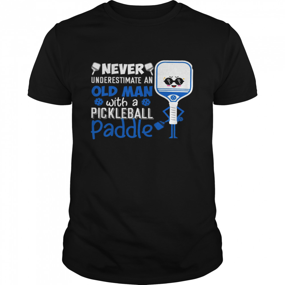 Never Underestimate An Old Man With A Pickleball Paddle Shirt