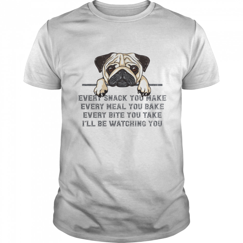 Pug Every Snack You Make Every Meal You Bake Every Bite You Take I’ll Be Watching You  Classic Men's T-shirt