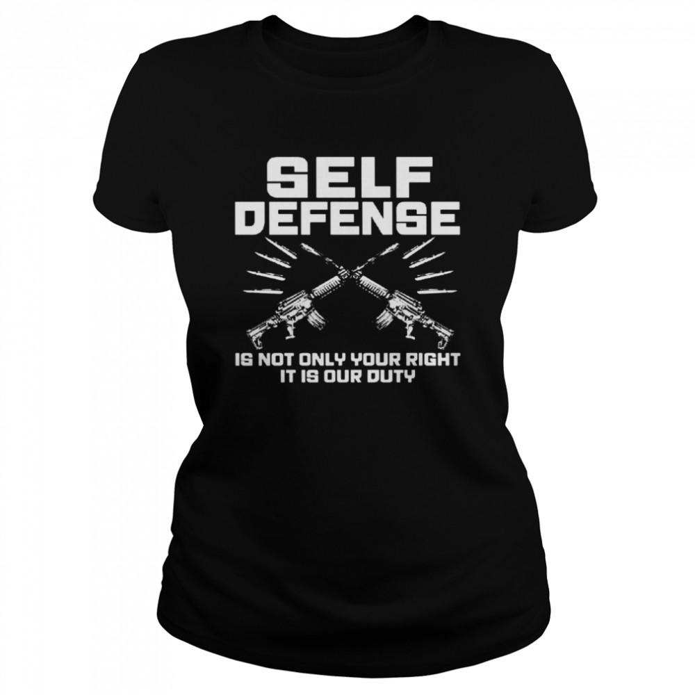 Self Defense Is Not Only Your Right It Is Our Duty Classic Women's T-shirt