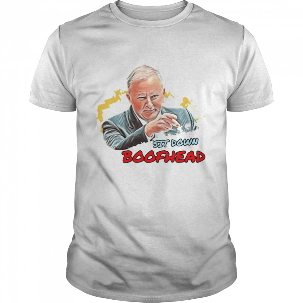 Sit Down Boofhead Anthony Albanese Shirt