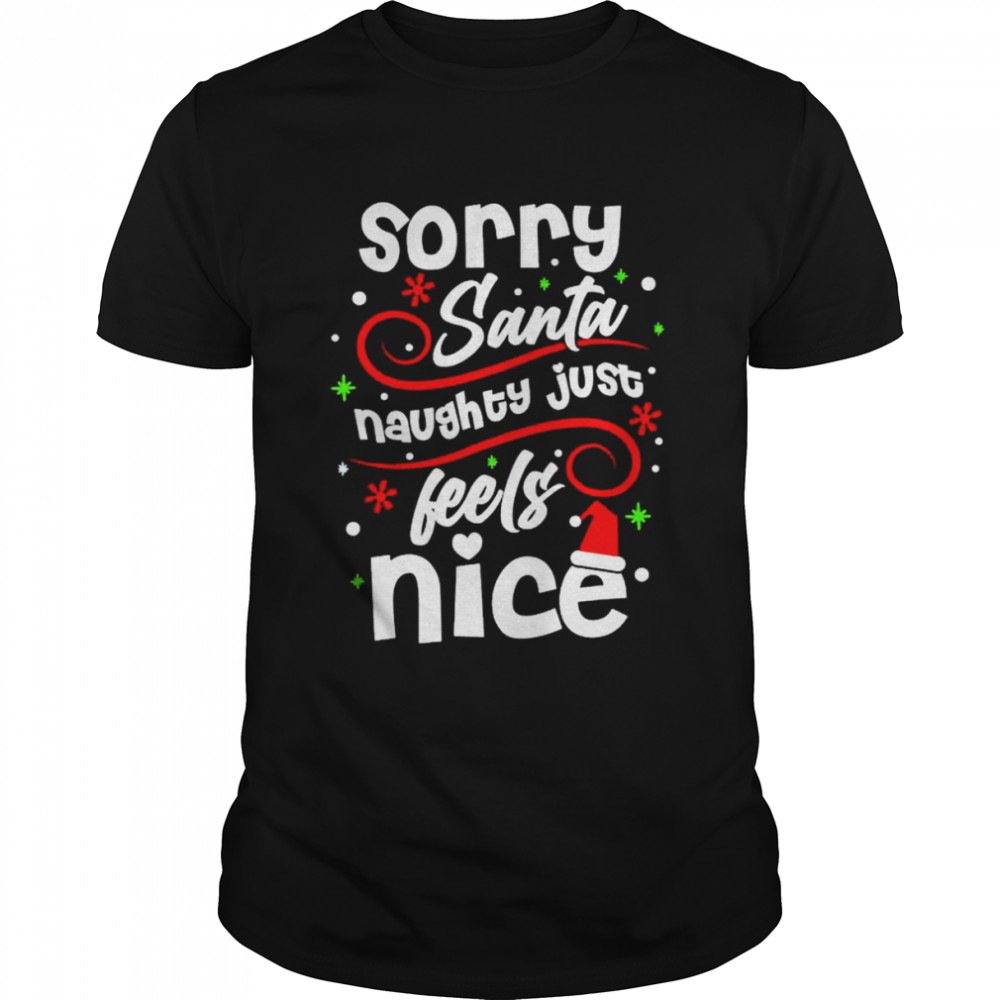 Sorry Santa naughty just feels nice christmas shirt