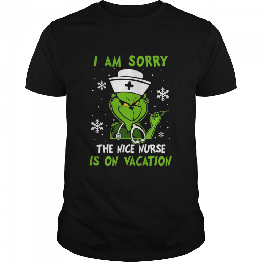 The Grinch I am sorry the nice Nurse is on vacation Christmas shirt