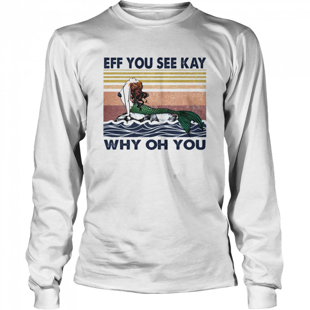 The Little Mermaid Eff You See Kay Why Oh You  Long Sleeved T-shirt