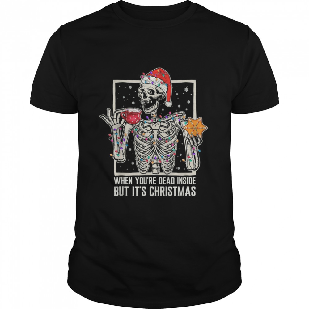 When You’re Dead Inside But Its Christmas Skeleton Xmas 2021 Shirt