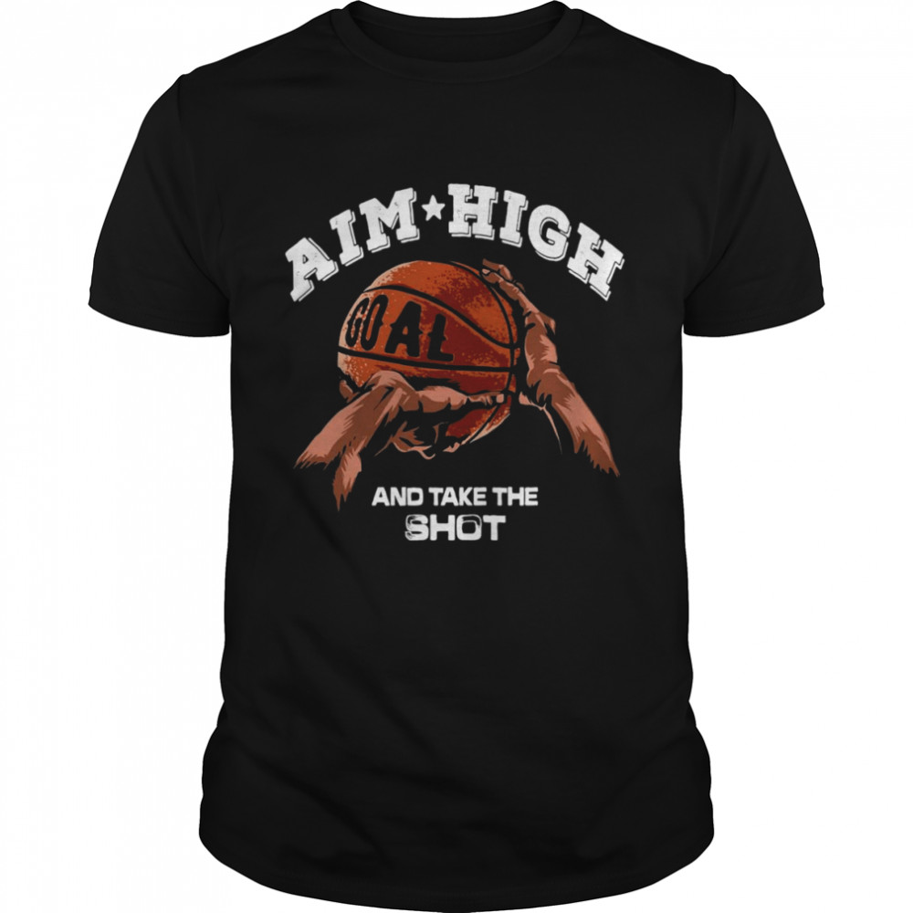 basketball Aim High And Take The Shot Shirt