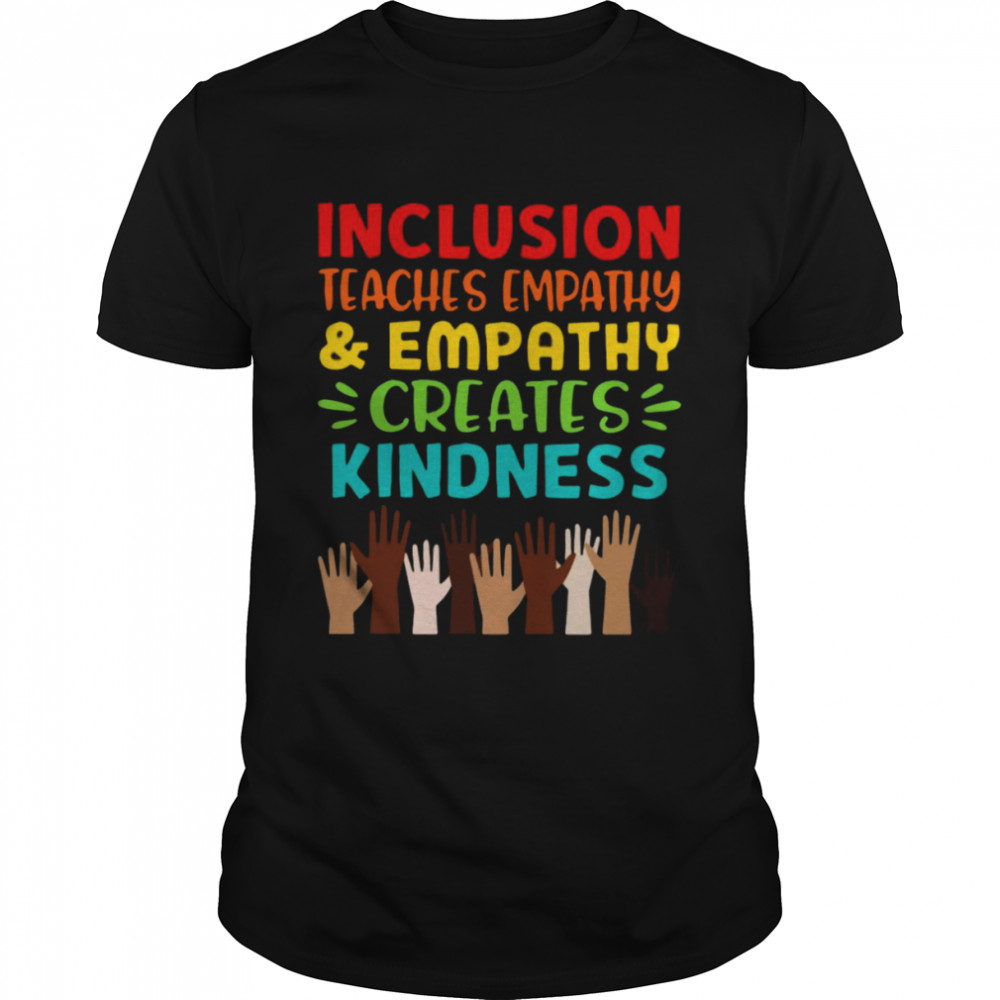 inclusion Teaches Empathy Creates Kindness  Classic Men's T-shirt