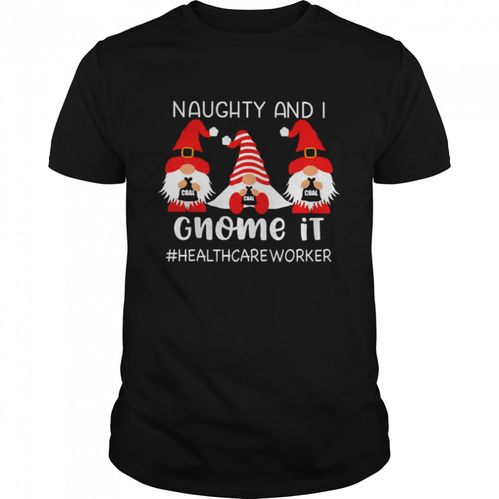 Naughty And I Gnome It Healthcare Worker Christmas Sweater Shirt
