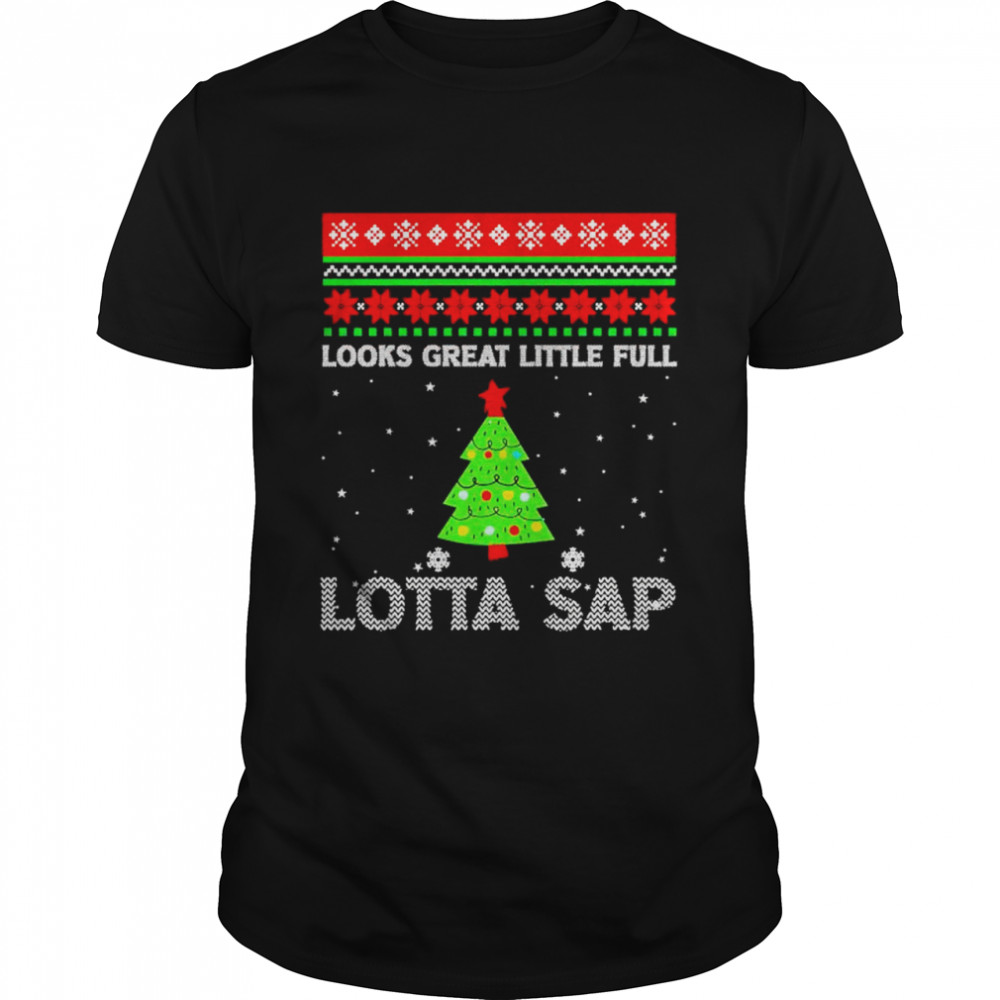 Premium christmas tree looks great little full lotta sap shirt
