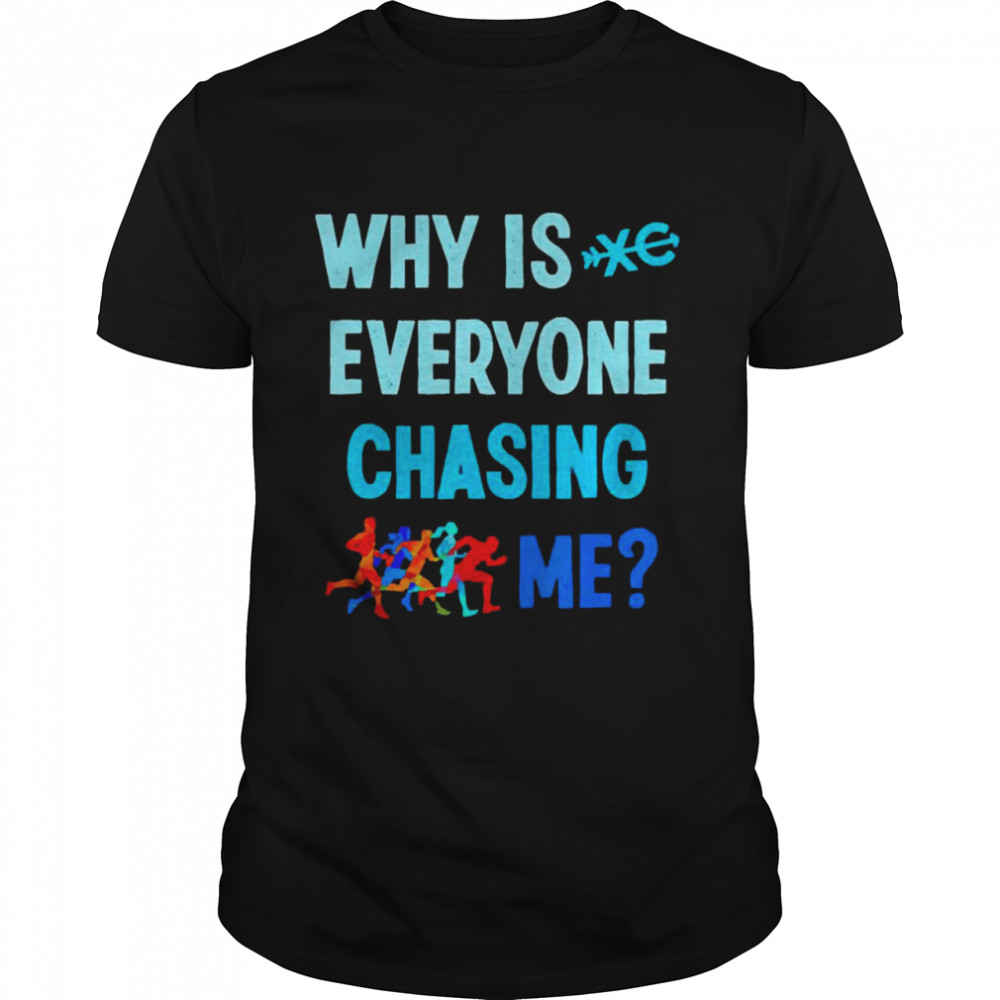Running why is everyone chasing me shirt