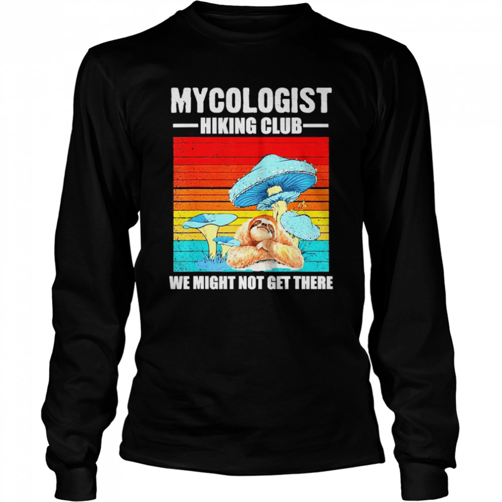 Sloth Mycologist Hiking Club We Might Not Get There Png  Long Sleeved T-shirt