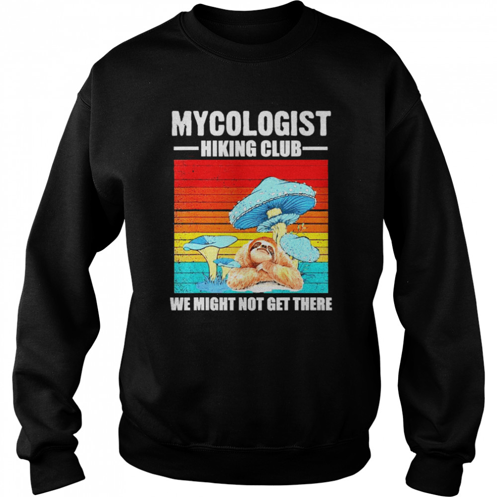 Sloth Mycologist Hiking Club We Might Not Get There Png  Unisex Sweatshirt