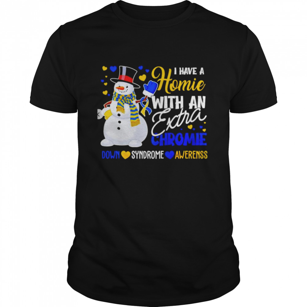 Snowman I have a homie with an extra chromie down syndrome awareness shirt