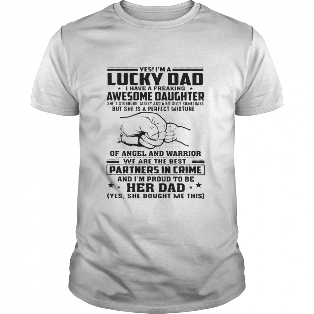 Yes I’m A Lucky Dad I Have A Freaking Awesome Daughter Of Angel And Warrior We Are The Best Partners In Crime Her Dad Shirt